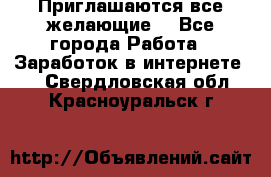 Приглашаются все желающие! - Все города Работа » Заработок в интернете   . Свердловская обл.,Красноуральск г.